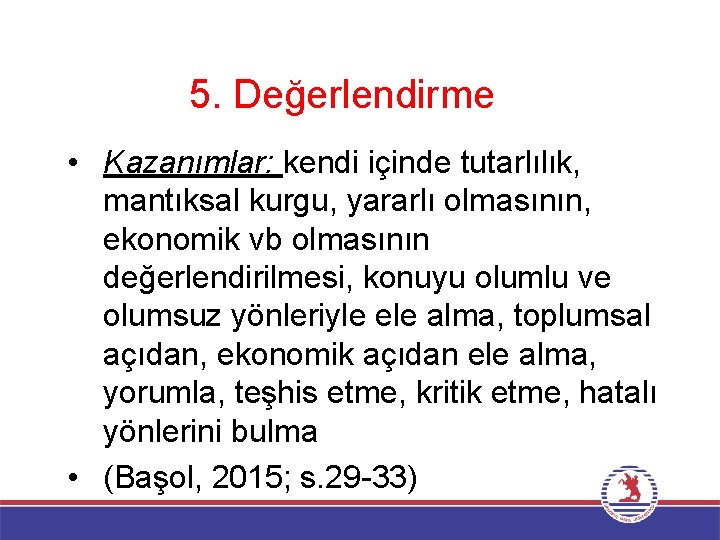 5. Değerlendirme • Kazanımlar: kendi içinde tutarlılık, mantıksal kurgu, yararlı olmasının, ekonomik vb olmasının