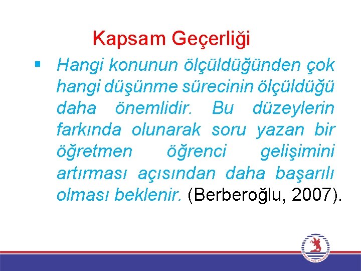 Kapsam Geçerliği § Hangi konunun ölçüldüğünden çok hangi düşünme sürecinin ölçüldüğü daha önemlidir. Bu