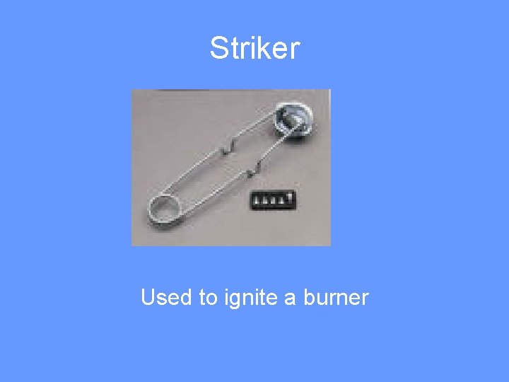 Striker Used to ignite a burner 