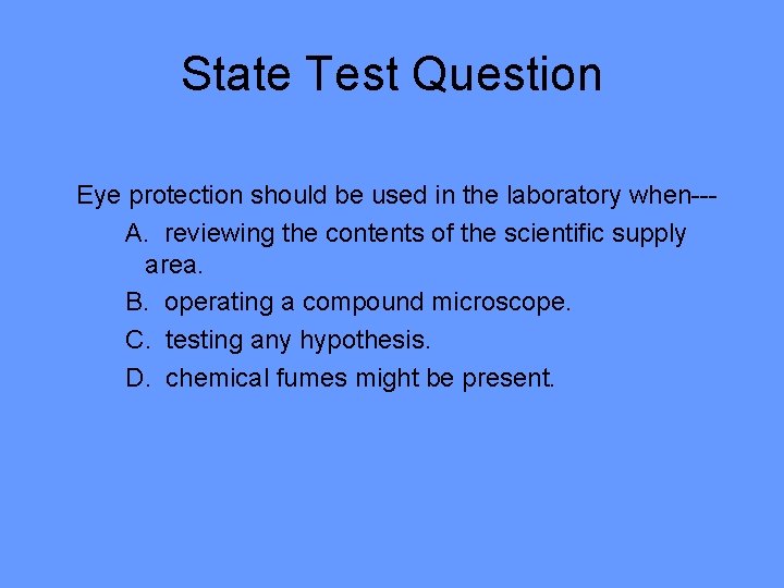 State Test Question Eye protection should be used in the laboratory when--A. reviewing the