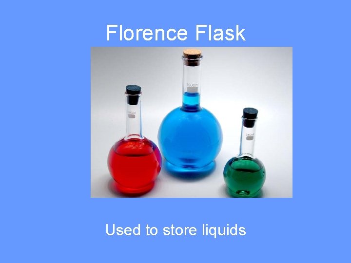 Florence Flask Used to store liquids 