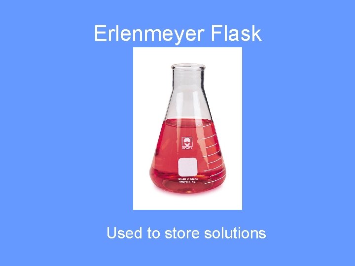 Erlenmeyer Flask Used to store solutions 