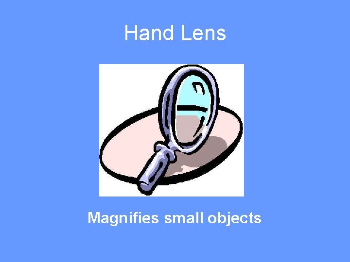 Hand Lens Magnifies small objects 