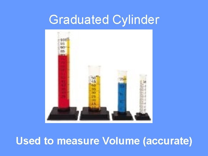 Graduated Cylinder Used to measure Volume (accurate) 