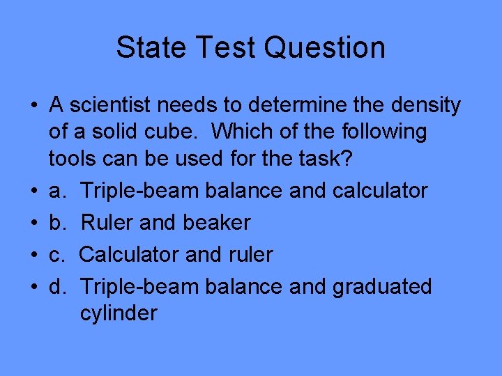 State Test Question • A scientist needs to determine the density of a solid