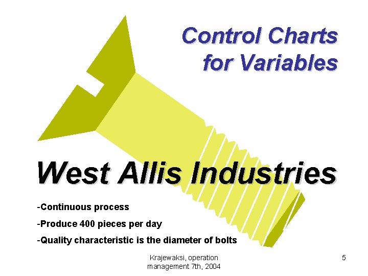 Control Charts for Variables West Allis Industries -Continuous process -Produce 400 pieces per day