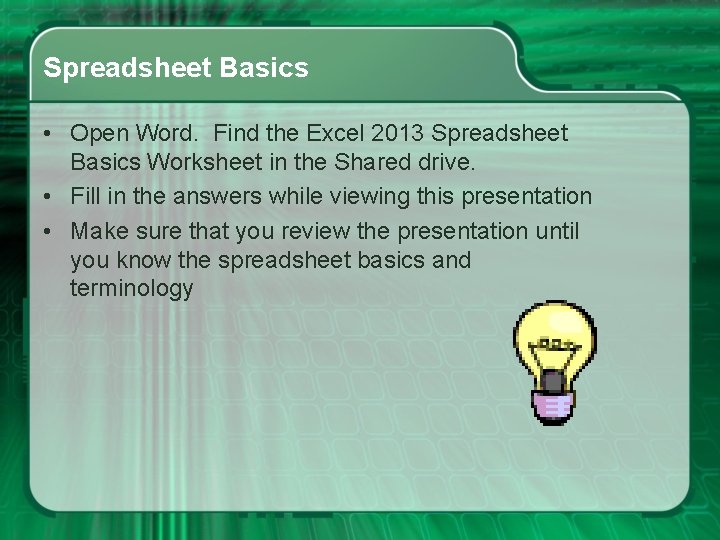Spreadsheet Basics • Open Word. Find the Excel 2013 Spreadsheet Basics Worksheet in the