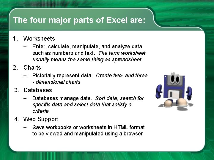 The four major parts of Excel are: 1. Worksheets – Enter, calculate, manipulate, and