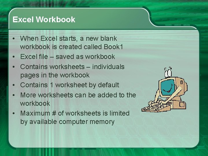 Excel Workbook • When Excel starts, a new blank workbook is created called Book