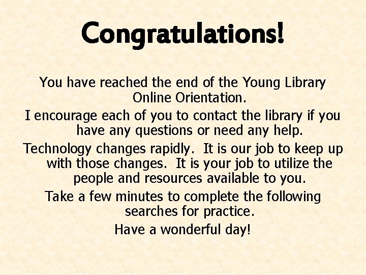 Congratulations! You have reached the end of the Young Library Online Orientation. I encourage