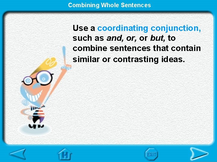 Combining Whole Sentences Use a coordinating conjunction, such as and, or but, to combine