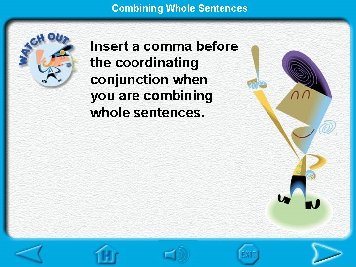 Combining Whole Sentences Insert a comma before the coordinating conjunction when you are combining