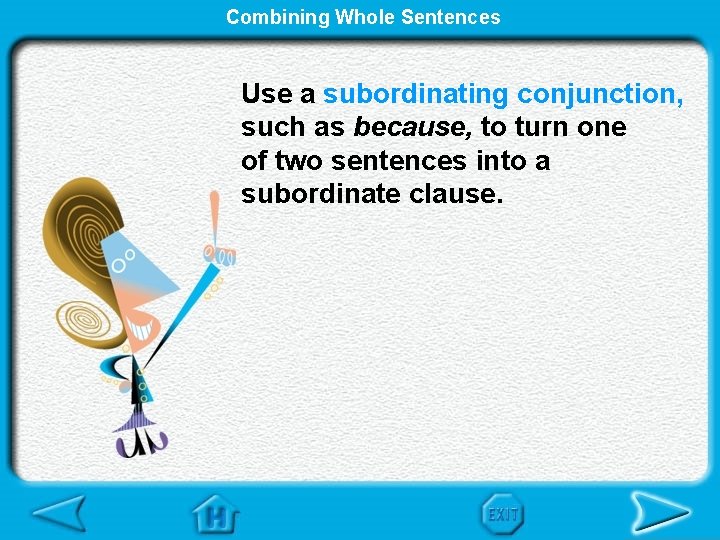 Combining Whole Sentences Use a subordinating conjunction, such as because, to turn one of