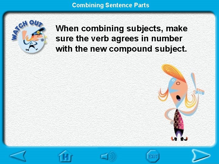 Combining Sentence Parts When combining subjects, make sure the verb agrees in number with