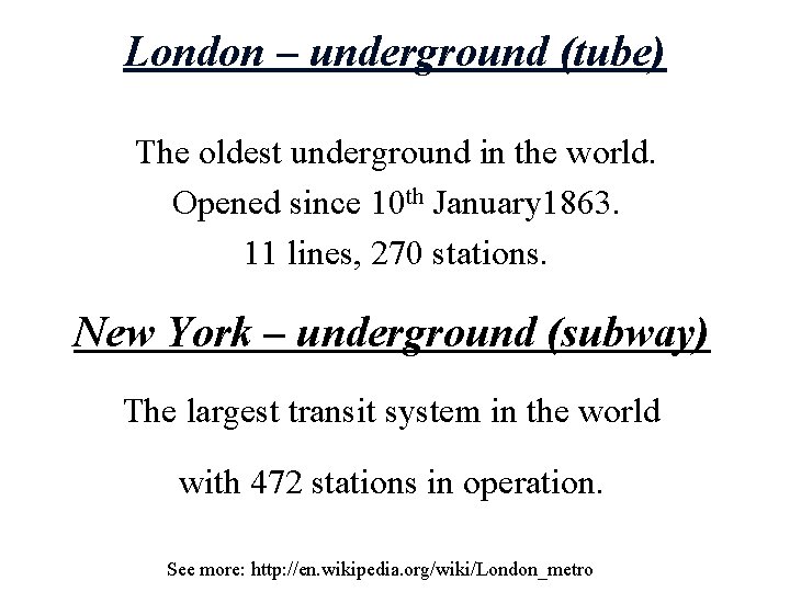 London – underground (tube) The oldest underground in the world. Opened since 10 th