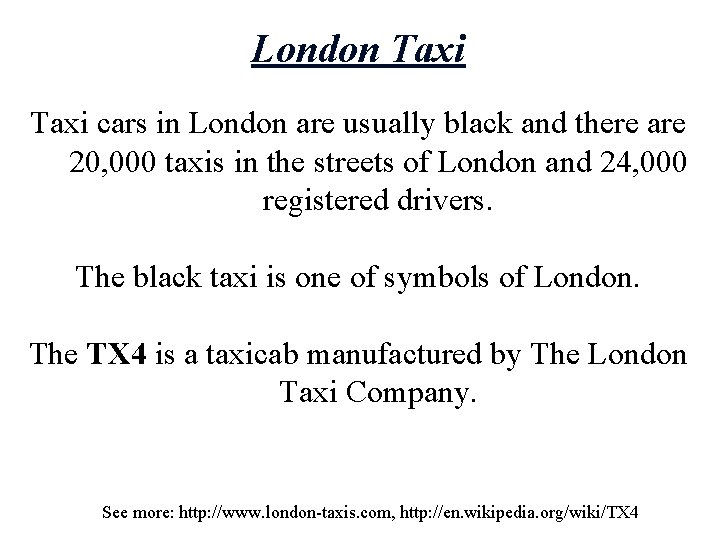 London Taxi cars in London are usually black and there are 20, 000 taxis