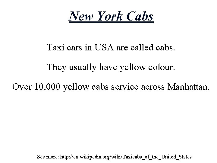 New York Cabs Taxi cars in USA are called cabs. They usually have yellow