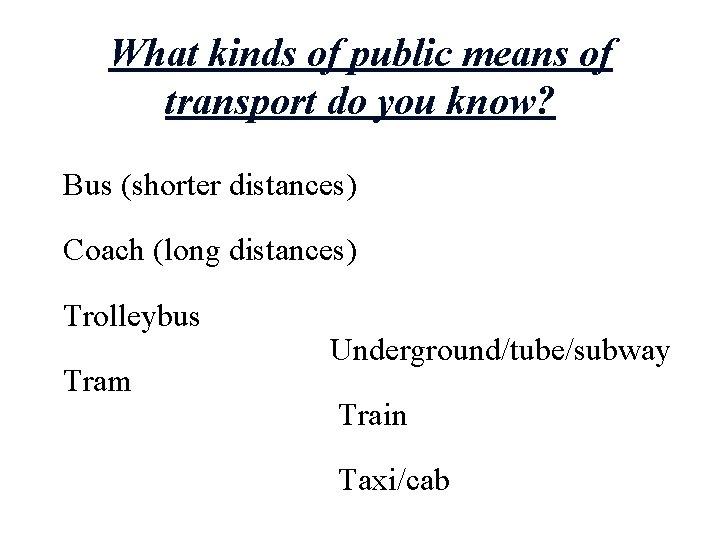 What kinds of public means of transport do you know? Bus (shorter distances) Coach