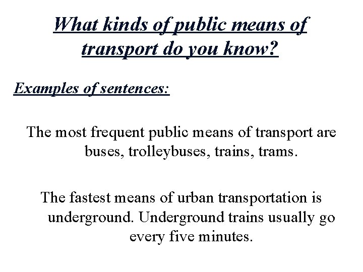 What kinds of public means of transport do you know? Examples of sentences: The