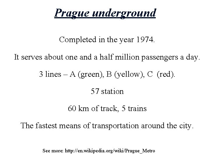 Prague underground Completed in the year 1974. It serves about one and a half