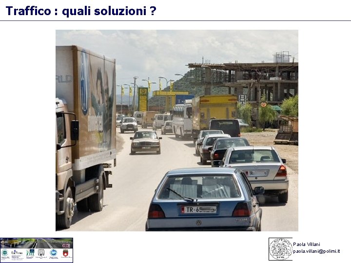 Traffico : quali soluzioni ? Paola Villani paola. villani@polimi. it 