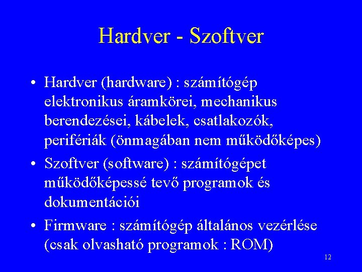 Hardver - Szoftver • Hardver (hardware) : számítógép elektronikus áramkörei, mechanikus berendezései, kábelek, csatlakozók,