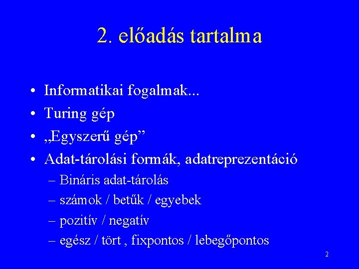 2. előadás tartalma • • Informatikai fogalmak. . . Turing gép „Egyszerű gép” Adat-tárolási