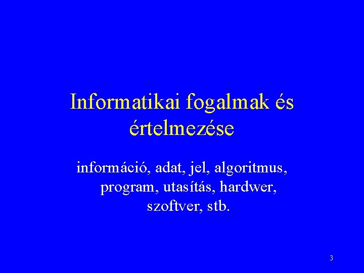 Informatikai fogalmak és értelmezése információ, adat, jel, algoritmus, program, utasítás, hardwer, szoftver, stb. 3