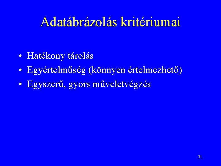 Adatábrázolás kritériumai • Hatékony tárolás • Egyértelműség (könnyen értelmezhető) • Egyszerű, gyors műveletvégzés 31