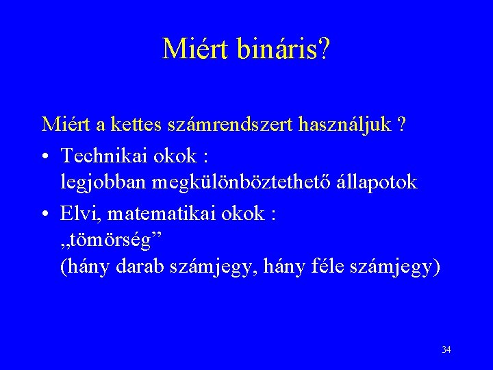 Miért bináris? Miért a kettes számrendszert használjuk ? • Technikai okok : legjobban megkülönböztethető