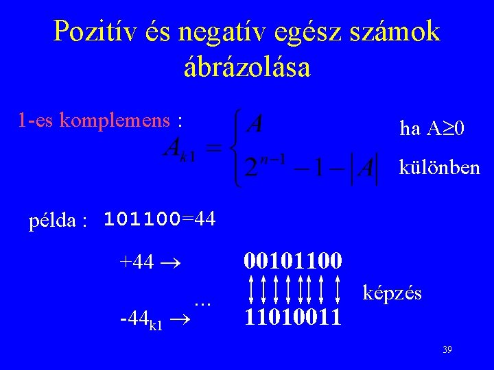 Pozitív és negatív egész számok ábrázolása 1 -es komplemens : ha A 0 különben