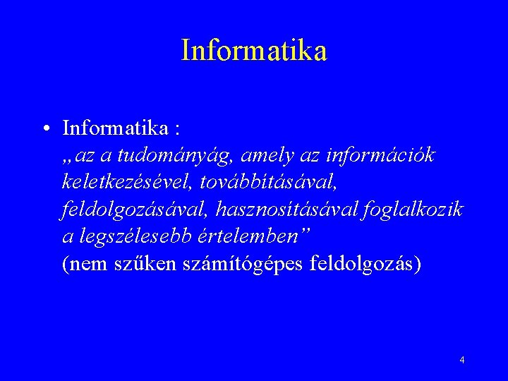 Informatika • Informatika : „az a tudományág, amely az információk keletkezésével, továbbításával, feldolgozásával, hasznosításával