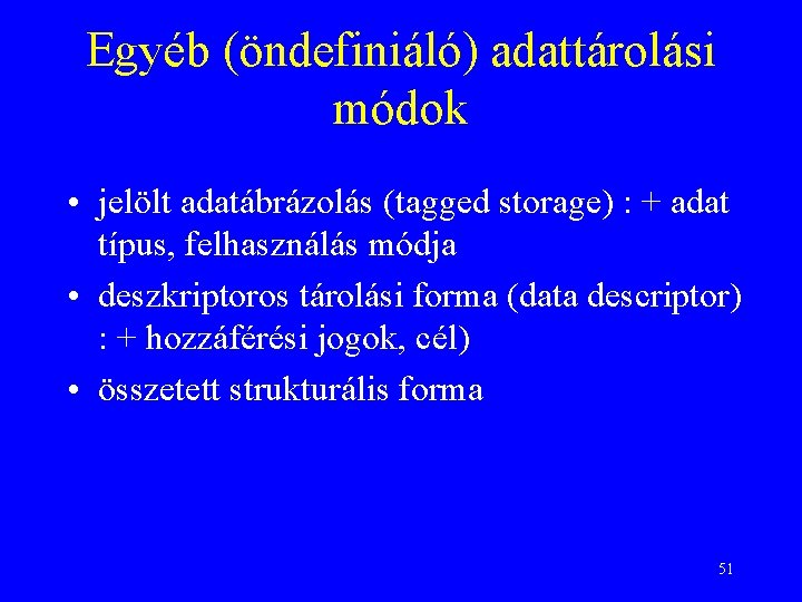 Egyéb (öndefiniáló) adattárolási módok • jelölt adatábrázolás (tagged storage) : + adat típus, felhasználás