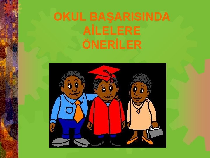 OKUL BAŞARISINDA AİLELERE ÖNERİLER 