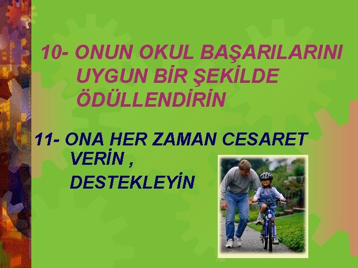 10 - ONUN OKUL BAŞARILARINI UYGUN BİR ŞEKİLDE ÖDÜLLENDİRİN 11 - ONA HER ZAMAN