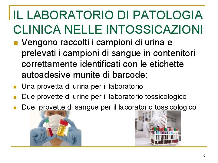 IL LABORATORIO DI PATOLOGIA CLINICA NELLE INTOSSICAZIONI n n Vengono raccolti i campioni di