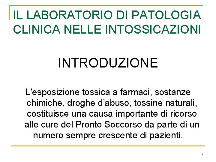 IL LABORATORIO DI PATOLOGIA CLINICA NELLE INTOSSICAZIONI INTRODUZIONE L’esposizione tossica a farmaci, sostanze chimiche,