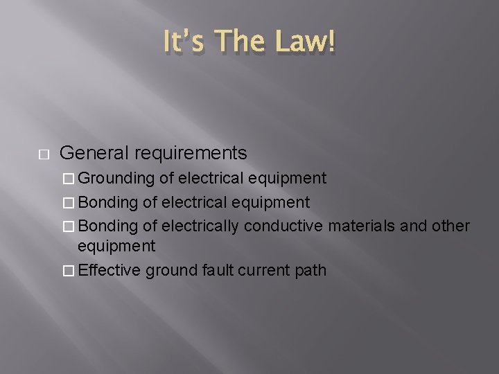 It’s The Law! � General requirements � Grounding of electrical equipment � Bonding of