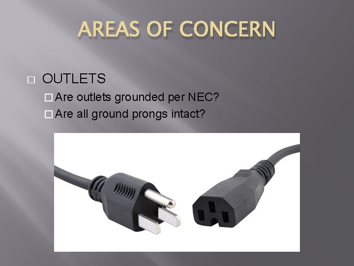 AREAS OF CONCERN � OUTLETS � Are outlets grounded per NEC? � Are all