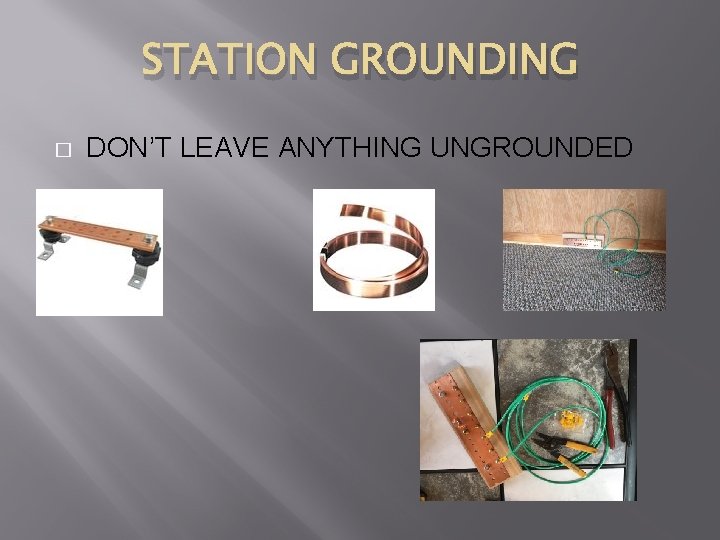 STATION GROUNDING � DON’T LEAVE ANYTHING UNGROUNDED 