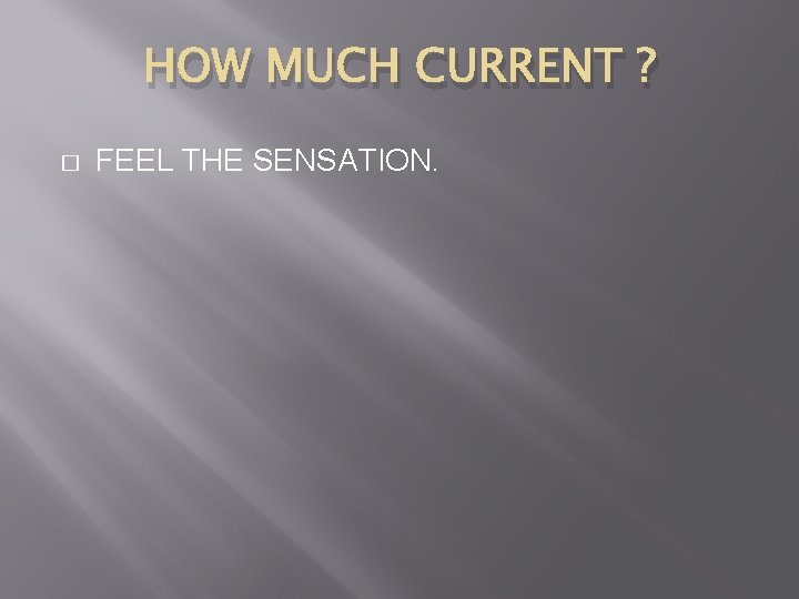 HOW MUCH CURRENT ? � FEEL THE SENSATION. 