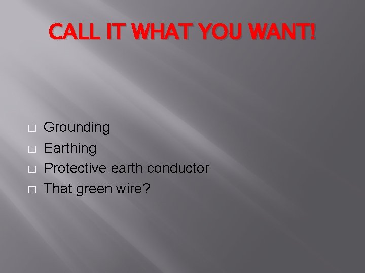 CALL IT WHAT YOU WANT! � � Grounding Earthing Protective earth conductor That green