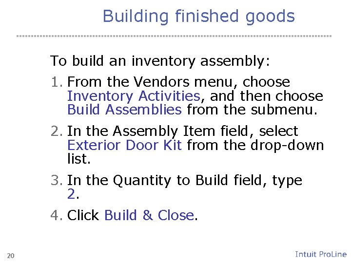 Building finished goods To build an inventory assembly: 1. From the Vendors menu, choose