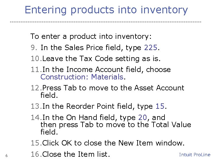 Entering products into inventory To enter a product into inventory: 9. In the Sales