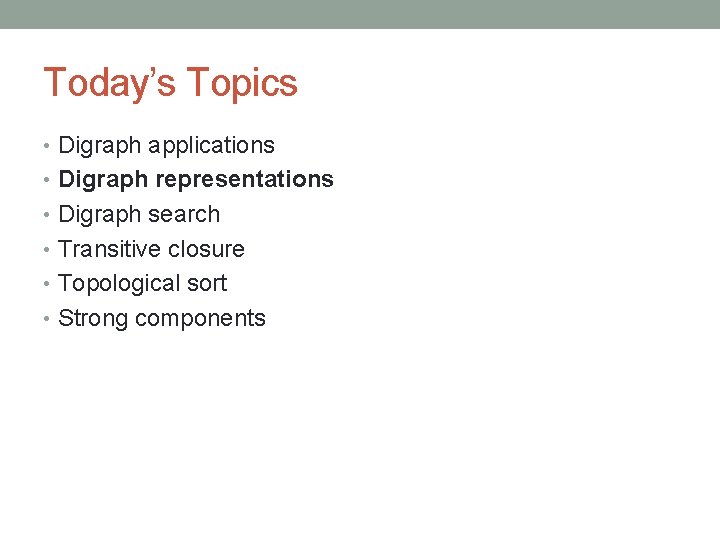 Today’s Topics • Digraph applications • Digraph representations • Digraph search • Transitive closure