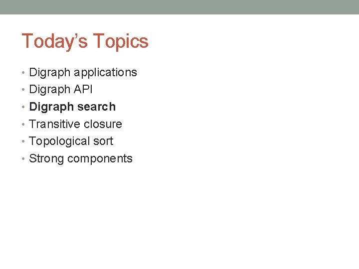 Today’s Topics • Digraph applications • Digraph API • Digraph search • Transitive closure