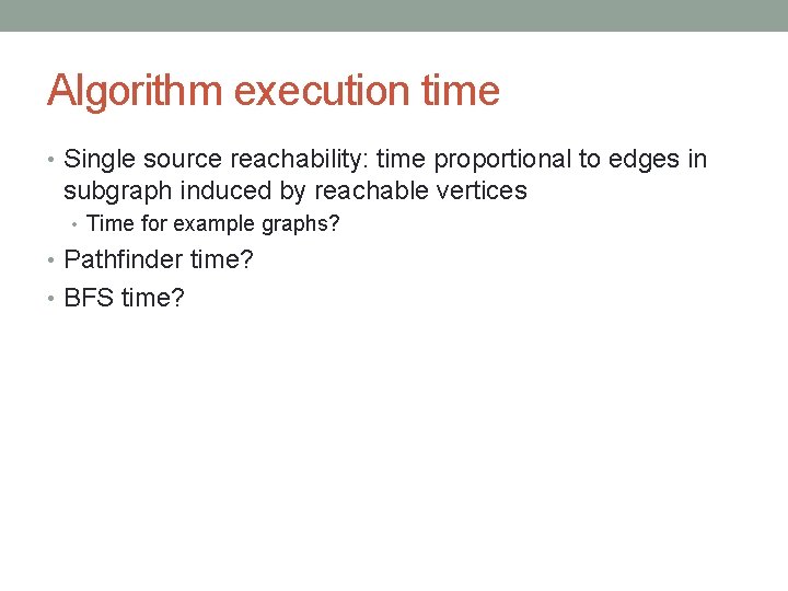 Algorithm execution time • Single source reachability: time proportional to edges in subgraph induced