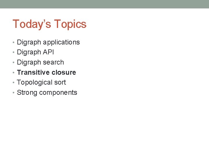 Today’s Topics • Digraph applications • Digraph API • Digraph search • Transitive closure