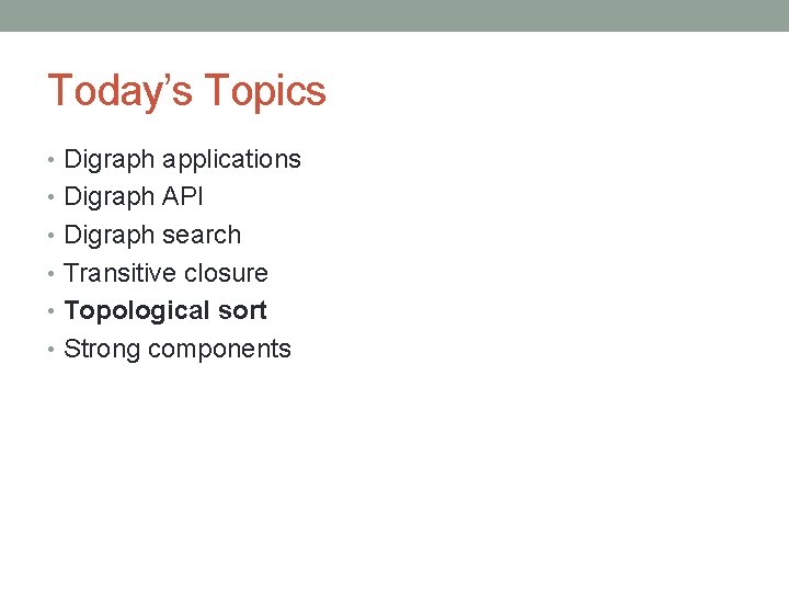 Today’s Topics • Digraph applications • Digraph API • Digraph search • Transitive closure
