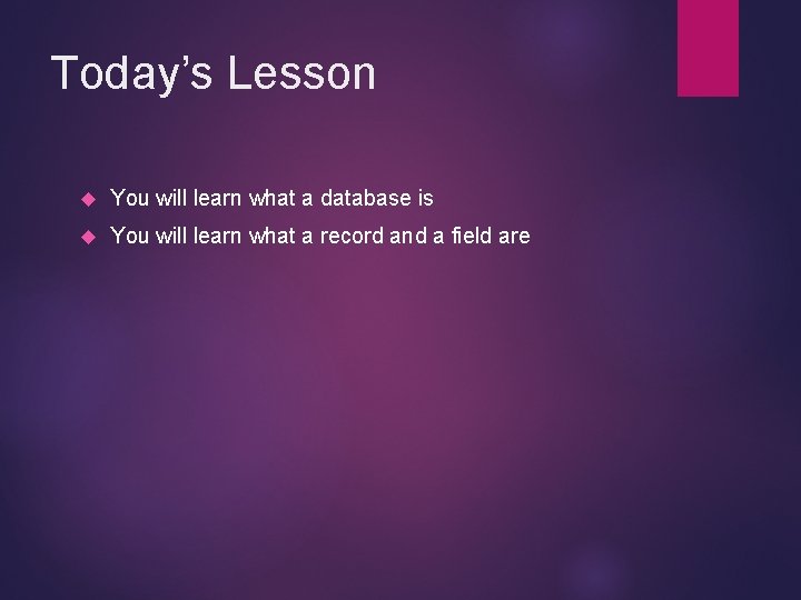 Today’s Lesson You will learn what a database is You will learn what a